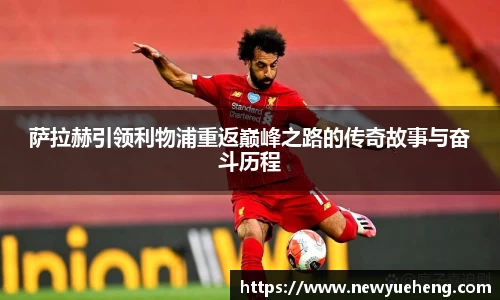 萨拉赫引领利物浦重返巅峰之路的传奇故事与奋斗历程