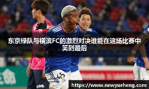 东京绿队与横滨FC的激烈对决谁能在这场比赛中笑到最后